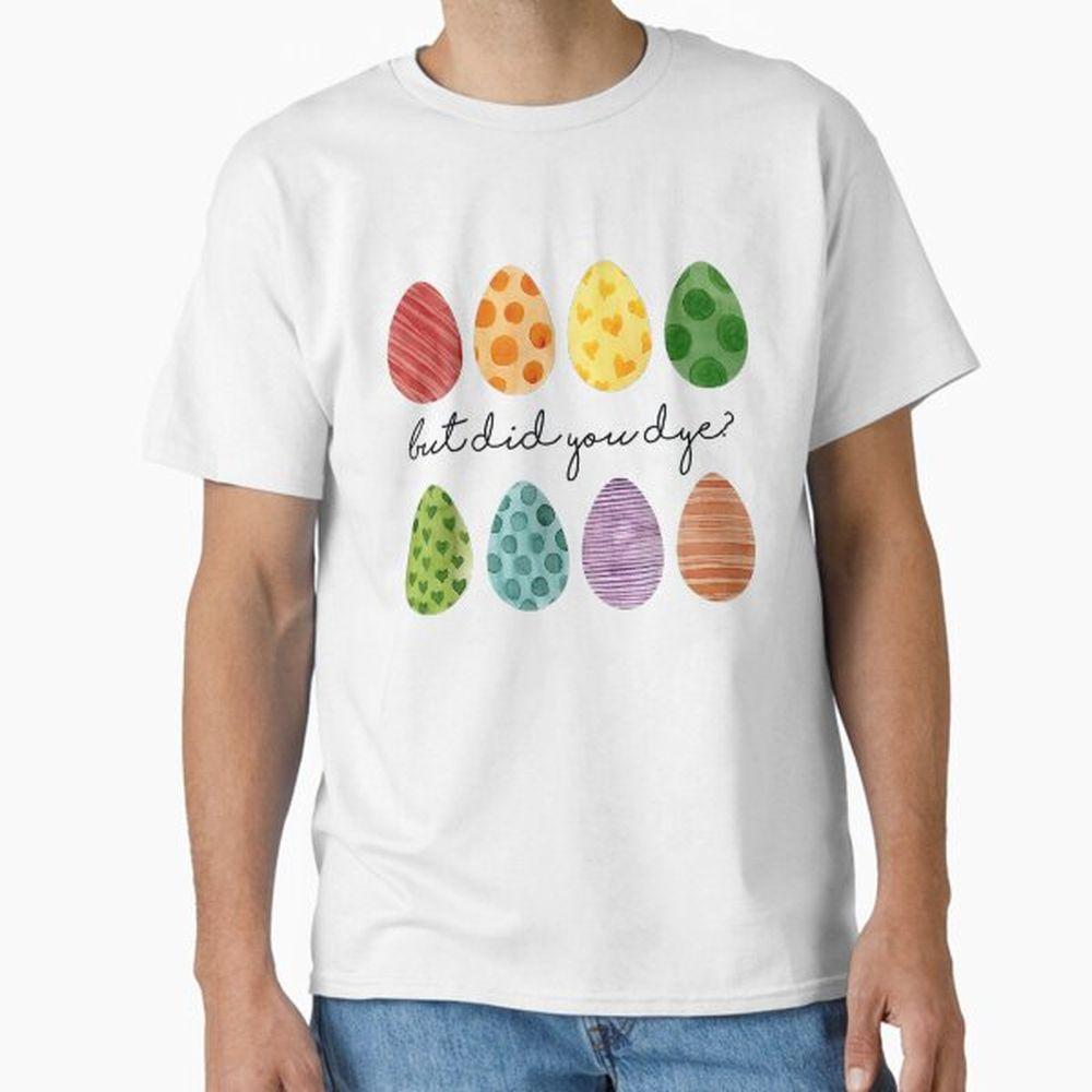 But Did You Dye Easter Eggs Hunt Funny Easter Bunny Shirt But Did You Dye Easter Eggs Hunt Funny Easter Bunny Shirt